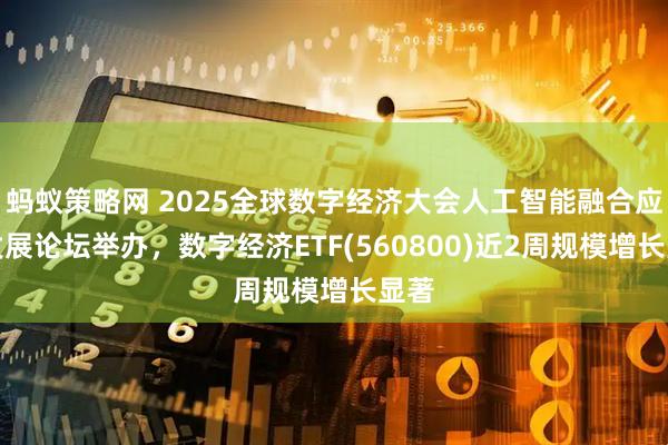 蚂蚁策略网 2025全球数字经济大会人工智能融合应用发展论坛举办，数字经济ETF(560800)近2周规模增长显著